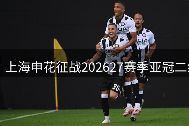 上海申花征战2026/27赛季亚冠二级联赛小组赛日程出炉